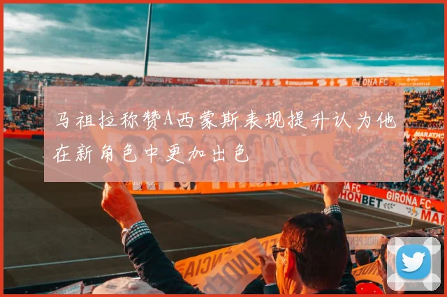 马祖拉称赞A西蒙斯表现提升认为他在新角色中更加出色