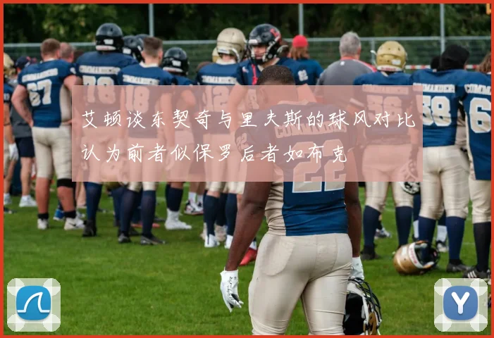 艾顿谈东契奇与里夫斯的球风对比认为前者似保罗后者如布克