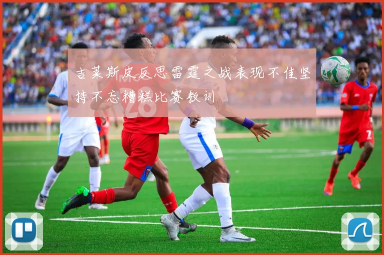 吉莱斯皮反思雷霆之战表现不佳坚持不忘糟糕比赛教训