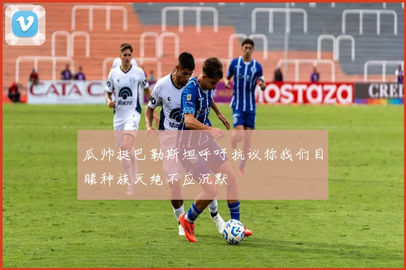 瓜帅挺巴勒斯坦呼吁抗议称我们目睹种族灭绝不应沉默