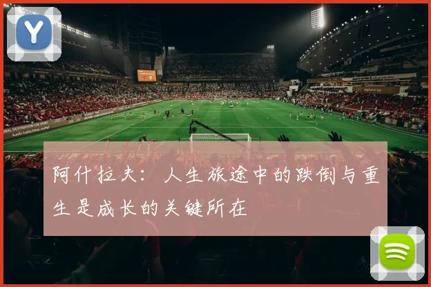 阿什拉夫：人生旅途中的跌倒与重生是成长的关键所在