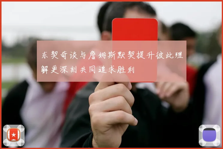 东契奇谈与詹姆斯默契提升彼此理解更深刻共同追求胜利